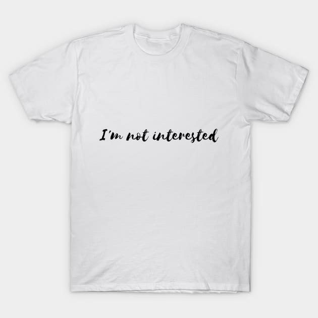 I'm not interested T-Shirt by fullynikah